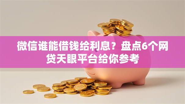 微信谁能借钱给利息？盘点6个网贷天眼平台给你参考