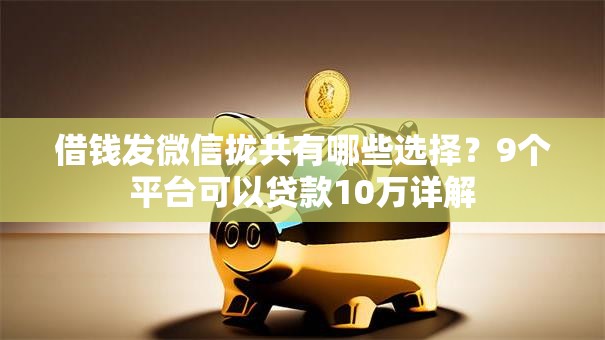 借钱发微信拢共有哪些选择？9个平台可以贷款10万详解