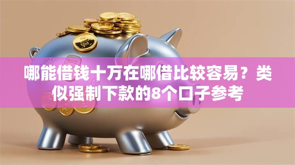 哪能借钱十万在哪借比较容易?类似强制下款的8个口子参考 哪能借钱十万在哪借比较容易?类似强制下款的8个口子参考