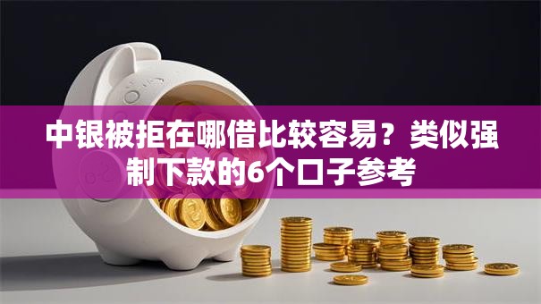 中银被拒在哪借比较容易？类似强制下款的6个口子参考