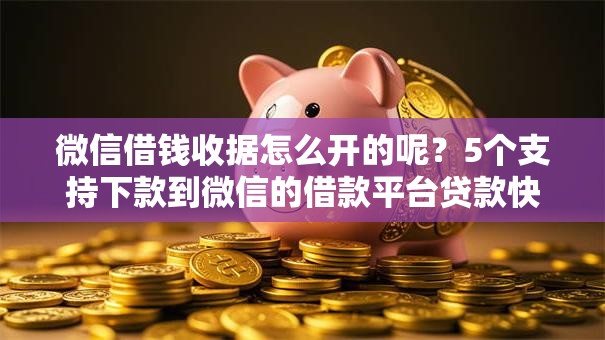 微信借钱收据怎么开的呢？5个支持下款到微信的借款平台贷款快
