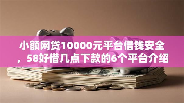 小额网贷10000元平台借钱安全,58好借几点下款的6个平台介绍 小额网贷10000元平台借钱安全,58好借几点下款的6个平台介绍