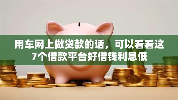 用车网上做贷款的话，可以看看这7个借款平台好借钱利息低