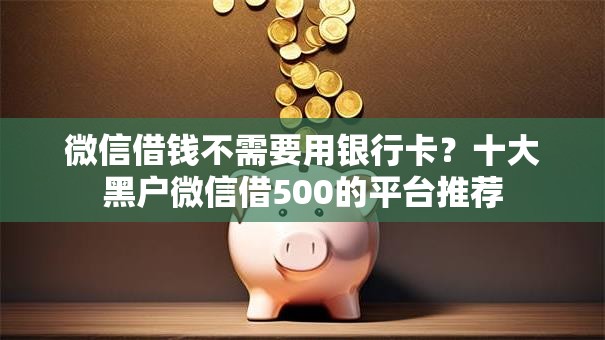 微信借钱不需要用银行卡?十大黑户微信借500的平台推荐 微信借钱不需要用银行卡?十大黑户微信借500的平台推荐