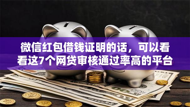 微信红包借钱证明的话,可以看看这7个网贷审核通过率高的平台 微信红包借钱证明的话,可以看看这7个网贷审核通过率高的平台