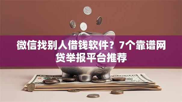微信找别人借钱软件？7个靠谱网贷举报平台推荐
