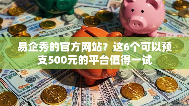 易企秀的官方网站？这6个可以预支500元的平台值得一试