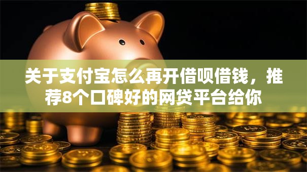 关于支付宝怎么再开借呗借钱，推荐8个口碑好的网贷平台给你