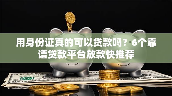 用身份证真的可以贷款吗？6个靠谱贷款平台放款快推荐