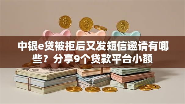 中银e贷被拒后又发短信邀请有哪些？分享9个贷款平台小额
