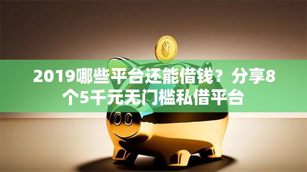 2019哪些平台还能借钱？分享8个5千元无门槛私借平台