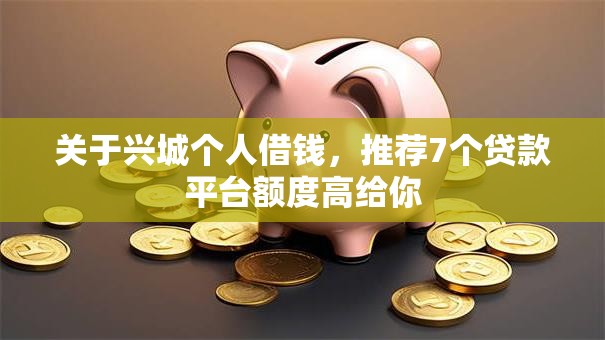 关于兴城个人借钱，推荐7个贷款平台额度高给你