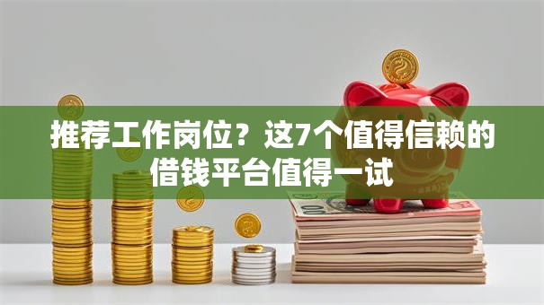 推荐工作岗位?这7个值得信赖的借钱平台值得一试 推荐工作岗位?这7个值得信赖的借钱平台值得一试