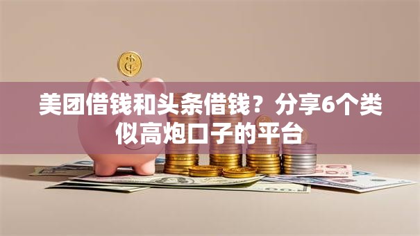 美团借钱和头条借钱?分享6个类似高炮口子的平台 美团借钱和头条借钱?分享6个类似高炮口子的平台