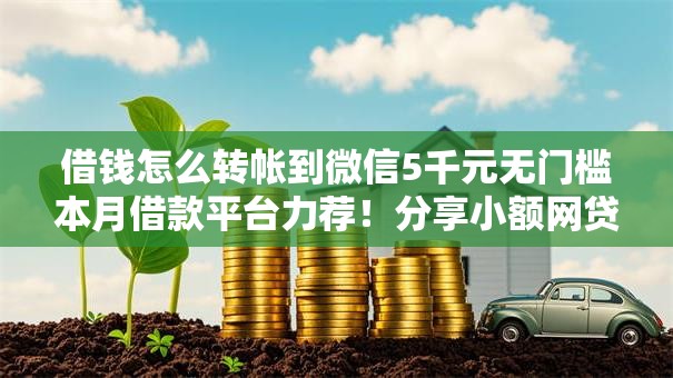 借钱怎么转帐到微信5千元无门槛本月借款平台力荐！分享小额网贷口子5千元无门槛借款