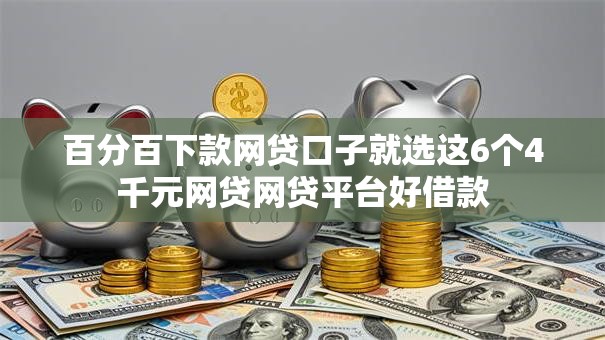 百分百下款网贷口子就选这6个4千元网贷网贷平台好借款