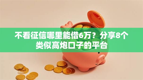 不看征信哪里能借6万?分享8个类似高炮口子的平台 不看征信哪里能借6万?分享8个类似高炮口子的平台