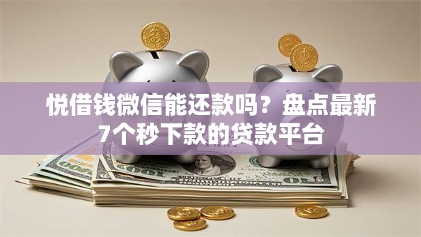 悦借钱微信能还款吗?盘点最新7个秒下款的贷款平台 悦借钱微信能还款吗?盘点最新7个秒下款的贷款平台