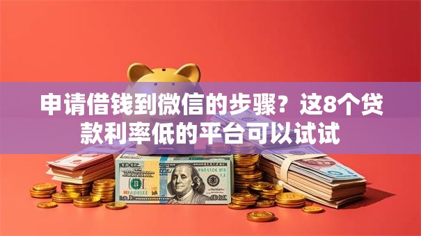 申请借钱到微信的步骤？这8个贷款利率低的平台可以试试