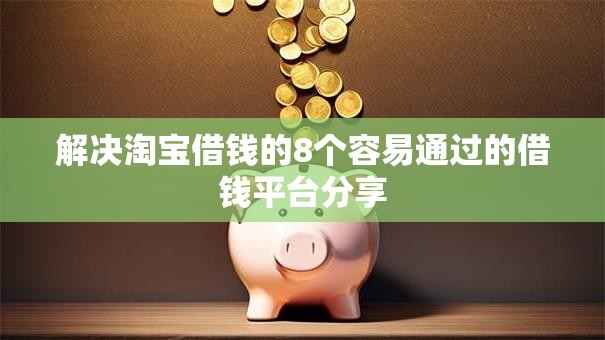 解决淘宝借钱的8个容易通过的借钱平台分享 解决淘宝借钱的8个容易通过的借钱平台分享