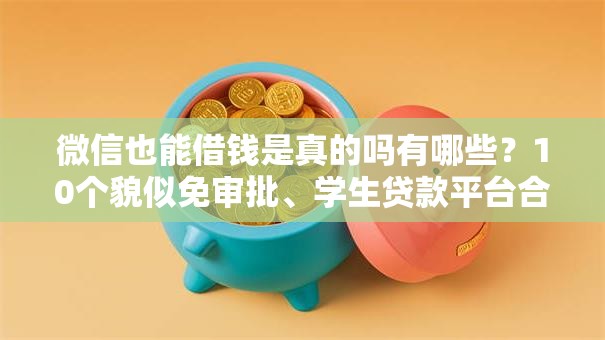 微信也能借钱是真的吗有哪些?10个貌似免审批、学生贷款平台合集 微信也能借钱是真的吗有哪些?10个貌似免审批、学生贷款平台合集