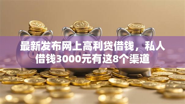 最新发布网上高利贷借钱，私人借钱3000元有这8个渠道