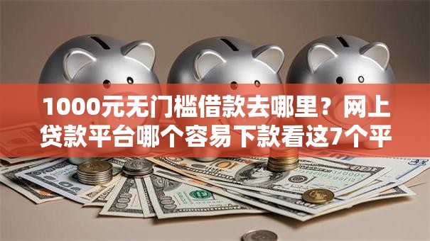 1000元无门槛借款去哪里？网上贷款平台哪个容易下款看这7个平台