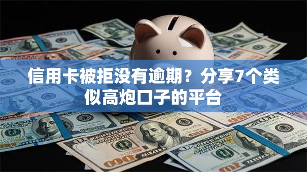 信用卡被拒没有逾期?分享7个类似高炮口子的平台 信用卡被拒没有逾期?分享7个类似高炮口子的平台