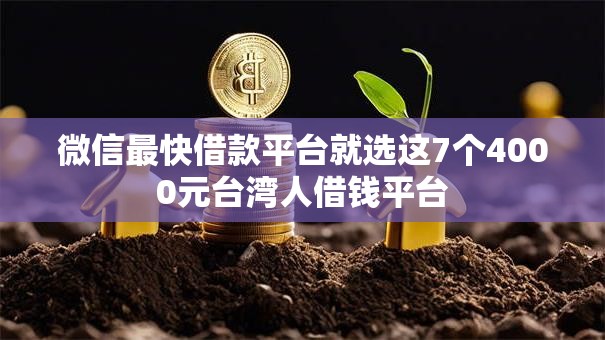 微信最快借款平台就选这7个4000元台湾人借钱平台 微信最快借款平台就选这7个4000元台湾人借钱平台
