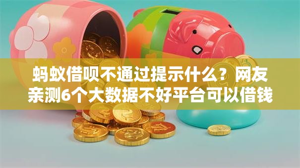 蚂蚁借呗不通过提示什么？网友亲测6个大数据不好平台可以借钱盘点
