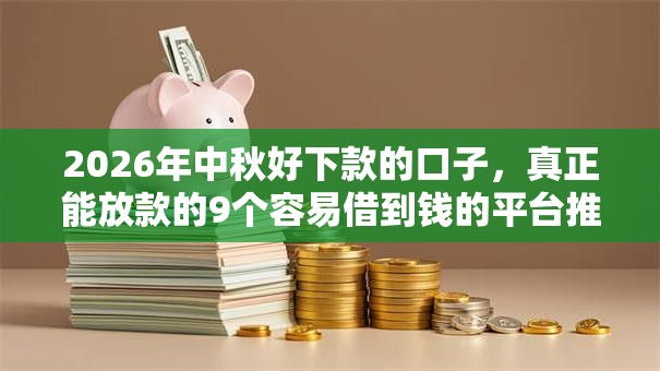 2026年中秋好下款的口子，真正能放款的9个容易借到钱的平台推荐