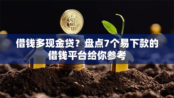 借钱多现金贷？盘点7个易下款的借钱平台给你参考