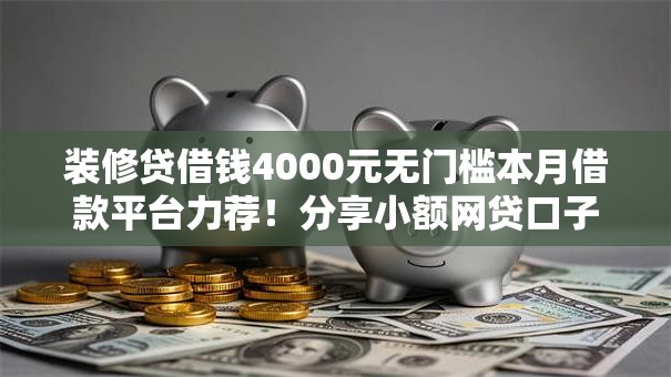 装修贷借钱4000元无门槛本月借款平台力荐！分享小额网贷口子4000元无门槛借款