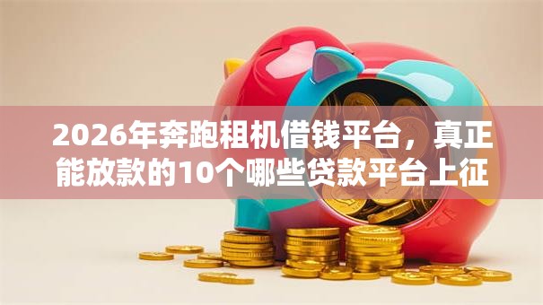 2026年奔跑租机借钱平台，真正能放款的10个哪些贷款平台上征信推荐