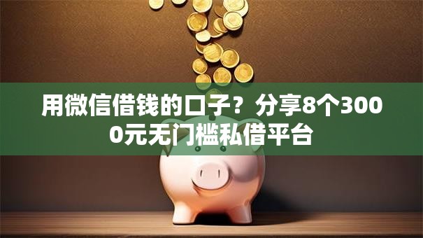 用微信借钱的口子？分享8个3000元无门槛私借平台