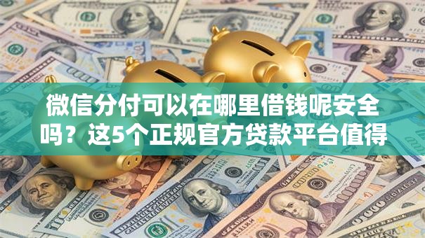 微信分付可以在哪里借钱呢安全吗？这5个正规官方贷款平台值得一试