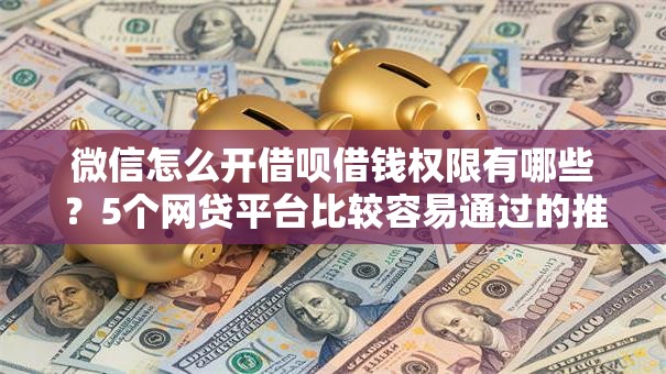 微信怎么开借呗借钱权限有哪些?5个网贷平台比较容易通过的推荐给你 微信怎么开借呗借钱权限有哪些?5个网贷平台比较容易通过的推荐给你