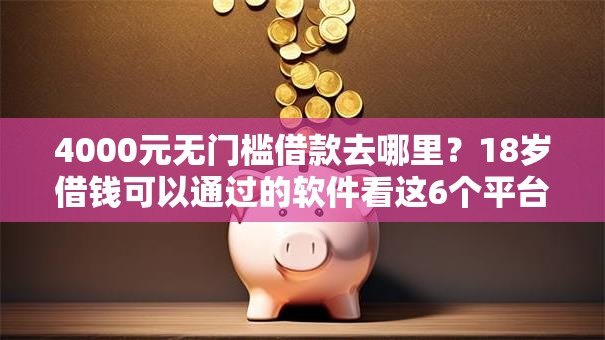 4000元无门槛借款去哪里？18岁借钱可以通过的软件看这6个平台