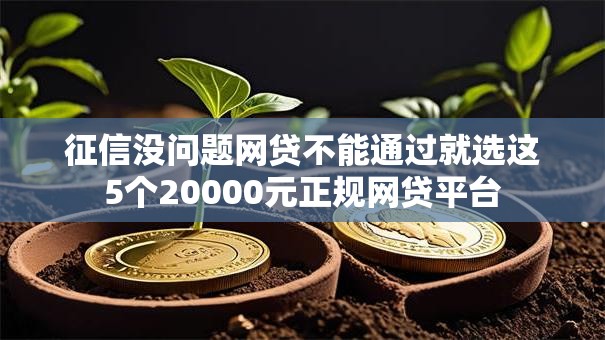 征信没问题网贷不能通过就选这5个20000元正规网贷平台