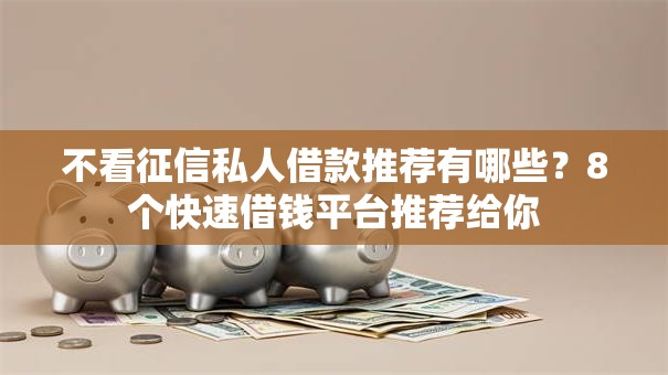 不看征信私人借款推荐有哪些?8个快速借钱平台推荐给你 不看征信私人借款推荐有哪些?8个快速借钱平台推荐给你