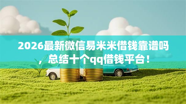 2026最新微信易米米借钱靠谱吗，总结十个qq借钱平台！