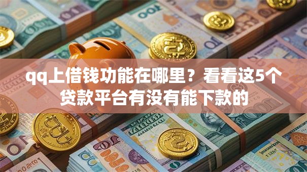 qq上借钱功能在哪里？看看这5个贷款平台有没有能下款的