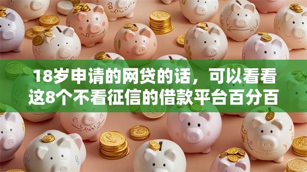 18岁申请的网贷的话，可以看看这8个不看征信的借款平台百分百