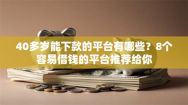 40多岁能下款的平台有哪些？8个容易借钱的平台推荐给你