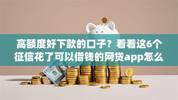 高额度好下款的口子?看看这6个征信花了可以借钱的网贷app怎么样 高额度好下款的口子?看看这6个征信花了可以借钱的网贷app怎么样