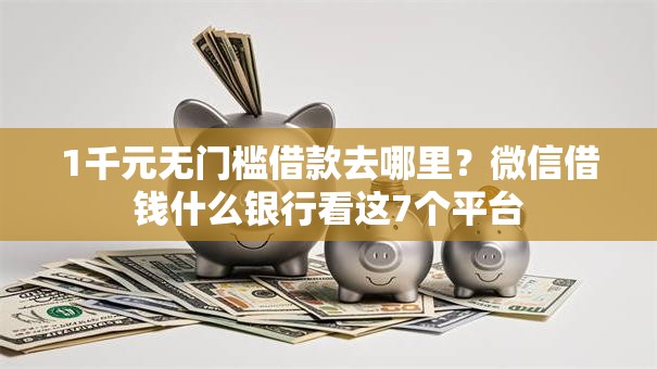 1千元无门槛借款去哪里？微信借钱什么银行看这7个平台