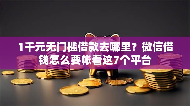 1千元无门槛借款去哪里？微信借钱怎么要帐看这7个平台