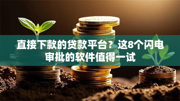 直接下款的贷款平台？这8个闪电审批的软件值得一试