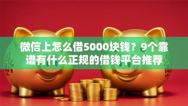 微信上怎么借5000块钱?9个靠谱有什么正规的借钱平台推荐 微信上怎么借5000块钱?9个靠谱有什么正规的借钱平台推荐