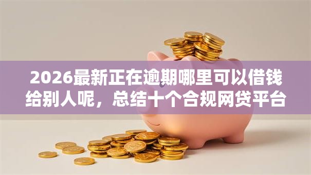 2026最新正在逾期哪里可以借钱给别人呢，总结十个合规网贷平台！